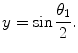 $$ y= \sin \frac{{{\theta_1}}}{2}. $$