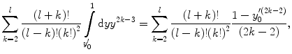 $$ \sum\limits_{k=2}^l {\frac{{\left( {l+k} \right)!}}{{\left( {l-k} \right)!{{{\left( {k!} \right)}}^2}}}\int\limits_{{y_0^{\prime}}}^1 {\mathrm{ d}y{y^{2k-3 }}} } =\sum\limits_{k=2}^l {\frac{{\left( {l+k} \right)!}}{{\left( {l-k} \right)!{{{\left( {k!} \right)}}^2}}}\frac{{1-y_0^{\prime {\left( {2k-2} \right)}}}}{{\left( {2k-2} \right)}}}, $$