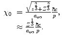 $$ \begin{array}{clclclclc} {\chi_0}&= \frac{{\sqrt{{{z^{\frac{2}{3}}}+{Z^{{\frac{2}{3}}}}}}}}{{{a_{\infty }}}}\frac{{\hbar c}}{p}, \\&\approx \frac{{{Z^{{\frac{1}{3}}}}}}{{{a_{\infty }}}}\frac{{\hbar c}}{p}.\end{array} $$
