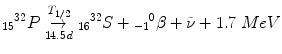 $$ {}_{15}{}^{32} P\overset{T_{1/2}}{\underset{14.5\kern1.5pt  d}{\to }}{}_{16}{}^{32} S+{}_{-1}{}^0\beta +\tilde{\nu}+1.7\; MeV $$