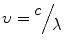 $$ \upsilon =\raisebox{1ex}{$ c$}\!\left/ \!\raisebox{-1ex}{$\lambda $}\right. $$