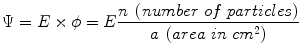 $$ \Psi = E\times \phi = E\frac{n\;\left( number\; of\; particles\right)}{a\;\left( area\  in\  c{m}^2\right)} $$