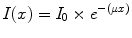 $$ I(x)={I}_0\times {e}^{-\left(\mu x\right)} $$