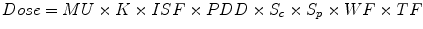 $$ Dose= MU\times K\times ISF\times PDD\times {S}_c\times {S}_p\times WF\times TF $$