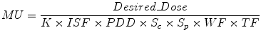 $$ MU=\frac{Desired\_ Dose}{K\times ISF\times PDD\times {S}_c\times {S}_p\times WF\times TF} $$