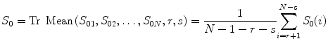 
$$ {S}_0=\mathrm{Tr}\kern0.5em \mathrm{Mean}\left({S}_{01},{S}_{02},\dots, {S}_{0N},r,s\right)=\frac{1}{N-1-r-s}{\displaystyle \sum_{i=r+1}^{N-s}{S}_0(i)} $$
