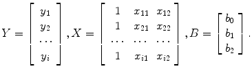 
$$ Y=\left[\begin{array}{c} {y}_1 \\ {} {y}_2 \\ {} \cdots \\ {} {y}_i \end{array}\right],X=\left[\begin{array}{ccc} 1 & {x}_{11} & {x}_{12} \\ {} 1 & {x}_{21} & {x}_{22} \\ {} \cdots & \cdots & \cdots \\ {} 1 & {x}_{i1} & {x}_{i2} \end{array}\right],B=\left[\begin{array}{c} {b}_0 \\ {} {b}_1 \\ {} {b}_2 \end{array}\right]. $$
