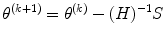 
$$ {\theta}^{\left(k+1\right)}={\theta}^{(k)}-(H){}^{-1}S $$
