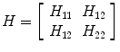 
$$ H=\left[\begin{array}{cc}\hfill {H}_{11}\hfill & \hfill {H}_{12}\hfill \\ {}\hfill {H}_{12}\hfill & \hfill {H}_{22}\hfill \end{array}\right] $$
