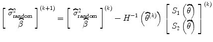 
$$ {\left[\begin{array}{c}\hfill {\widehat{\sigma}}_{\mathrm{random}}^2\hfill \\ {}\hfill \widehat{\beta}\hfill \end{array}\right]}^{\left(k+1\right)}={\left[\begin{array}{c}\hfill {\widehat{\sigma}}_{\mathrm{random}}^2\hfill \\ {}\hfill \widehat{\beta}\hfill \end{array}\right]}^{(k)}-{H}^{-1}\left({\widehat{\theta}}^{(k)}\right){\left[\begin{array}{c}\hfill {S}_1\left(\widehat{\theta}\right)\hfill \\ {}\hfill {S}_2\left(\widehat{\theta}\right)\hfill \end{array}\right]}^{(k)} $$
