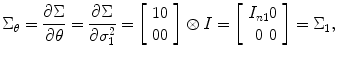 
$$ {\Sigma}_{\theta }=\frac{\partial \Sigma}{\partial \theta }=\frac{\partial \Sigma}{\partial {\sigma}_1^2}=\left[\begin{array}{c@{}c} 1 & 0 \\ {} 0 & 0 \end{array}\right]\otimes I=\left[\begin{array}{c@{}c} {I}_{n1} & 0 \\ {} 0 & 0 \end{array}\right]={\Sigma}_1, $$
