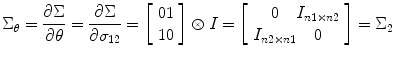 
$$ {\Sigma}_{\theta }=\frac{\partial \Sigma}{\partial \theta }=\frac{\partial \Sigma}{\partial {\sigma}_{12}}=\left[\begin{array}{c@{}c}\hfill 0\hfill & \hfill 1\hfill \\ {}\hfill 1\hfill & \hfill 0\hfill \end{array}\right]\otimes I=\left[\begin{array}{c@{}c}\hfill 0\hfill & \hfill {I}_{n1\times n2}\hfill \\ {}\hfill {I}_{n2\times n1}\hfill & \hfill 0\hfill \end{array}\right]={\Sigma}_2 $$
