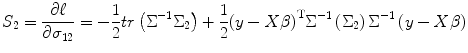 
$$ {S}_2=\frac{\partial {\ell}}{\partial {\sigma}_{12}}=-\frac{1}{2} tr\left({\Sigma}^{-1}{\Sigma}_2\right)+\frac{1}{2}{\left(y- X\beta \right)}^{\mathrm{T}}{\Sigma}^{-1}\left({\Sigma}_2\right){\Sigma}^{-1}\left(y- X\beta \right) $$
