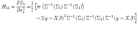 
$$ \begin{aligned}[b] {H}_{11}=\frac{\partial {S}_1}{\partial {\sigma}_1^2}=&\frac{1}{2}\left[ {\it tr}\left({\Sigma}^{-1}\left({\Sigma}_1\right){\Sigma}^{-1}\left({\Sigma}_1\right)\right)\right.\\[-3pt] & \quad \left.-2{\left(y- X\beta \right)}^{\mathrm{T}}{\Sigma}^{-1}\left({\Sigma}_1\right){\Sigma}^{-1}\left({\Sigma}_1\right){\Sigma}^{-1}\left(y- X\beta \right)\right] \end{aligned} $$
