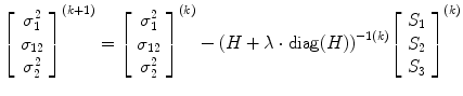 
$$ {\left[\begin{array}{c}\hfill {\sigma}_1^2\hfill \\ {}\hfill {\sigma}_{12}\hfill \\ {}\hfill {\sigma}_2^2\hfill \end{array}\right]}^{\left(k+1\right)}={\left[\begin{array}{c}\hfill {\sigma}_1^2\hfill \\ {}\hfill {\sigma}_{12}\hfill \\ {}\hfill {\sigma}_2^2\hfill \end{array}\right]}^{(k)}-{\left(H+\lambda \cdot \mathrm{diag}(H)\right)}^{-1(k)}{\left[\begin{array}{c}\hfill {S}_1\hfill \\ {}\hfill {S}_2\hfill \\ {}\hfill {S}_3\hfill \end{array}\right]}^{(k)} $$
