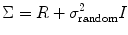 
$$ \Sigma =R+{\sigma}_{\mathrm{random}}^2I $$
