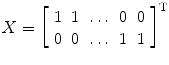 
$$ X={\left[\begin{array}{ccccc}\hfill 1\hfill & \hfill 1\hfill & \hfill \dots \hfill & \hfill 0\hfill & \hfill 0\hfill \\ {}\hfill 0\hfill & \hfill 0\hfill & \hfill \dots \hfill & \hfill 1\hfill & \hfill 1\hfill \end{array}\right]}^{\mathrm{T}} $$
