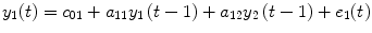 
$$ {y}_1(t)={c}_{01}+{a}_{11}{y}_1\left(t-1\right)+{a}_{12}{y}_2\left(t-1\right)+{e}_1(t) $$
