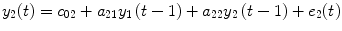 
$$ {y}_2(t)={c}_{02}+{a}_{21}{y}_1\left(t-1\right)+{a}_{22}{y}_2\left(t-1\right)+{e}_2(t) $$
