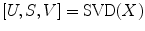 
$$ \left[U,S,V\right]=\mathrm{SVD}(X) $$
