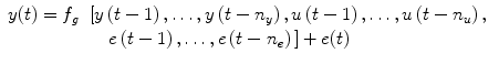 
$$ \begin{array}{llllllll} y(t)={f}_g & \left[y\left(t-1\right),\dots, y\left(t-{n}_y\right),u\left(t-1\right),\dots, u\left(t-{n}_u\right), \right. \\ & \quad \left. e\left(t-1\right),\dots, e\left(t-{n}_e\right)\vphantom{y\left(t-{n}_y\right)}\right]+e(t) \end{array} $$
