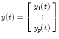 
$$ y(t)=\left[\begin{array}{c}\hfill {y}_1(t)\hfill \\ \ \ \ \vdots \hfill \\ {}\hfill {y}_p(t)\hfill \end{array}\right] $$
