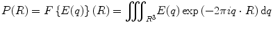 
$$ P(R)=F\left\{E(q)\right\}(R)={\displaystyle {\iiint}_{R{}^3}E(q) \exp \left(-2\pi iq\cdot R\right)\mathrm{d}q} $$
