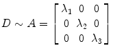 
$$ D\sim A=\left[\arraycolsep3pt\begin{array}{ccc}\hfill {\lambda}_1\hfill & \hfill 0\hfill & \hfill 0\hfill \\ {}\hfill 0\hfill & \hfill {\lambda}_2\hfill & \hfill 0\hfill \\ {}\hfill 0\hfill & \hfill 0\hfill & \hfill {\lambda}_3\hfill \end{array}\right] $$
