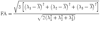 
$$ \mathrm{FA}=\frac{\sqrt{3\left[{\left({\lambda}_1-\overline{\lambda}\right)}^2+{\left({\lambda}_2-\overline{\lambda}\right)}^2+{\left({\lambda}_3-\overline{\lambda}\right)}^2\right]}}{\sqrt{2\left({\lambda}_1^2+{\lambda}_2^2+{\lambda}_3^2\right)}} $$
