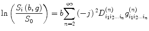 
$$ \ln \left(\frac{S_i\left(b,g\right)}{S_0}\right)=b{\displaystyle \sum_{n=2}^{\infty}\left(-j\right){}^2}{D}_{i_1{i}_2\dots {i}_n}^{(n)}{g}_{i_1{i}_2\dots {i}_n}^{(n)} $$
