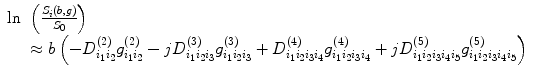 
$$ \begin{array}{lllll} \ln & \left(\frac{S_i\left(b,g\right)}{S_0}\right) \\ & \approx b\left(-{D}_{i_1{i}_2}^{(2)}{g}_{i_1{i}_2}^{(2)}-j{D}_{i_1{i}_2{i}_3}^{(3)}{g}_{i_1{i}_2{i}_3}^{(3)}+{D}_{i_1{i}_2{i}_3{i}_4}^{(4)}{g}_{i_1{i}_2{i}_3{i}_4}^{(4)}+j{D}_{i_1{i}_2{i}_3{i}_4{i}_5}^{(5)}{g}_{i_1{i}_2{i}_3{i}_4{i}_5}^{(5)}\right) \end{array}$$
