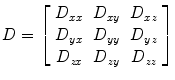 
$$ D=\left[\begin{array}{ccc}\hfill {D}_{xx}\hfill & \hfill {D}_{xy}\hfill & \hfill {D}_{xz}\hfill \\ {}\hfill {D}_{yx}\hfill & \hfill {D}_{yy}\hfill & \hfill {D}_{yz}\hfill \\ {}\hfill {D}_{zx}\hfill & \hfill {D}_{zy}\hfill & \hfill {D}_{zz}\hfill \end{array}\right] $$
