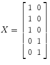 
$$ X=\left[ {\begin{array}{*{20}{c}} 1 & 0 \\ 1 & 0 \\ 1 & 0 \\ 0 & 1 \\ 0 & 1 \\ \end{array}} \right] $$
