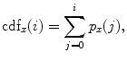 
$$ \mathrm{cd}{{\mathrm{f}}_x}(i)=\sum\limits_{j=0}^i {{p_x}(j)}, $$
