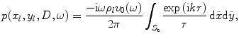 
$$p({{x}_{l}},{{y}_{l}},D,\omega )=\frac{-\text{i}\omega {{\rho }_{l}}{{v}_{0}}(\omega )}{2\text{ }\!\!\pi\!\!\text{ }}\int_{{{S}_{\text{t}}}}{\frac{\exp \,(\text{i}kr)}{r}}\,\text{d}\tilde{x}\text{d}\tilde{y},$$
