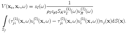 
$$ \begin{aligned}& V({{\mathbf{x}}_{s}},{{\mathbf{x}}_{r}},\omega )={{s}_{I}}(\omega )\frac{1}{{{\rho }_{1}}{{c}_{p1}}{{S}_{A}}v_{T}^{(1)}(\omega )v_{R}^{(2)}(\omega )} \\& \int\limits_{{{S}_{f}}}{( \tau _{ji}^{(1)}(\mathbf{x},\omega )v_{i}^{(2)}(\mathbf{x},\omega )-\tau _{ji}^{(2)}(\mathbf{x},\omega )v_{i}^{(1)}(\mathbf{x},\omega ) ){{n}_{j}}(\mathbf{x})\text{d}S(\mathbf{x})}.\end{aligned} $$
