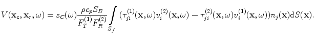 
$$ V({{\mathbf{x}}_{s}},{{\mathbf{x}}_{r}},\omega )={{s}_{C}}(\omega )\frac{\rho {{c}_{p}}{{S}_{B}}}{F_{T}^{(1)}F_{R}^{(2)}}\int\limits_{{{S}_{f}}}{( \tau _{ji}^{(1)}(\mathbf{x},\omega )v_{i}^{(2)}(\mathbf{x},\omega )-\tau _{ji}^{(2)}(\mathbf{x},\omega )v_{i}^{(1)}(\mathbf{x},\omega ) ){{n}_{j}}(\mathbf{x})\text{d}S(\mathbf{x}).} $$
