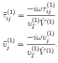 
$$ \begin{aligned}& \bar{\tau }_{ij}^{(1)}=\frac{-i\omega \tau _{ij}^{(1)}}{v_{T}^{(1)}{{{\hat{V}}}^{(1)}}} \\& \bar{v}_{j}^{(1)}=\frac{-i\omega v_{j}^{(1)}}{v_{T}^{(1)}{{{\hat{V}}}^{(1)}}}. \\ \end{aligned} $$
