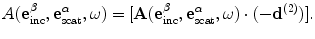 
$$ A( \mathbf{e}_{\text{inc}}^{\beta },\mathbf{e}_{\text{scat}}^{\alpha },\omega)=[ \mathbf{A}( \mathbf{e}_{\text{inc}}^{\beta },\mathbf{e}_{\text{scat}}^{\alpha },\omega)\cdot ({-}{{\mathbf{d}}^{(2)}} ) ]. $$
