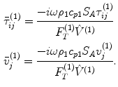 
$$ \begin{aligned}& \bar{\tau }_{ij}^{( 1 )}=\frac{-i\omega {{\rho }_{1}}{{c}_{p1}}{{S}_{A}}\tau _{ij}^{( 1 )}}{F_{T}^{( 1 )}{{{\hat{V}}}^{( 1 )}}} \\& \bar{v}_{j}^{( 1 )}=\frac{-i\omega {{\rho }_{1}}{{c}_{p1}}{{S}_{A}}v_{j}^{( 1 )}}{F_{T}^{( 1 )}{{{\hat{V}}}^{( 1 )}}}. \\ \end{aligned} $$
