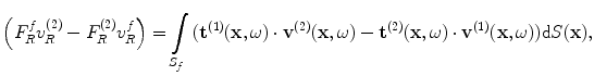 
$$ \left( F_{R}^{f}v_{R}^{(2)}-F_{R}^{(2)}v_{R}^{f} \right)=\int\limits_{{{S}_{f}}}{( {{\mathbf{t}}^{(1)}}(\mathbf{x},\omega )\cdot {{\mathbf{v}}^{(2)}}(\mathbf{x},\omega )-{{\mathbf{t}}^{(2)}}(\mathbf{x},\omega )\cdot {{\mathbf{v}}^{(1)}}(\mathbf{x},\omega ) )\text{d}S(\mathbf{x})}, $$
