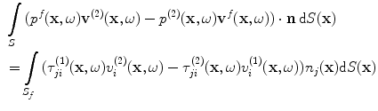 
$$ \begin{aligned}& \int\limits_{S}{( {{p}^{f}}(\mathbf{x},\omega ){{\mathbf{v}}^{(2)}}(\mathbf{x},\omega )-{{p}^{(2)}}(\mathbf{x},\omega ){{\mathbf{v}}^{f}}(\mathbf{x},\omega ) )\cdot \mathbf{n}\,\text{d}S(\mathbf{x})} \\& =\int\limits_{{{S}_{f}}}{( \tau _{ji}^{(1)}(\mathbf{x},\omega )v_{i}^{(2)}(\mathbf{x},\omega )-\tau _{ji}^{(2)}(\mathbf{x},\omega )v_{i}^{(1)}(\mathbf{x},\omega ) ){{n}_{j}}(\mathbf{x})\text{d}S(\mathbf{x})} \\ \end{aligned} $$
