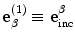 
$$\mathbf{e}_{\beta }^{(1)}\equiv \mathbf{e}_{\text{inc}}^{\beta }$$
