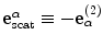 
$$\mathbf{e}_{\text{scat}}^{\alpha }\equiv -\mathbf{e}_{\alpha }^{(2)}$$
