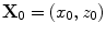 
$${\bf{X}}_0= (x_0 ,z_0 )$$
