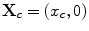 
$${\bf{X}}_c= (x_c ,0)$$
