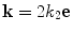 
$${\bf{k}} = 2k_2 {\bf{e}}$$
