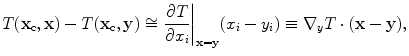 
$$ {T}( {{\mathbf{x}}_{\text{c}}},\mathbf{x} )-{T}( {{\mathbf{x}}_{\text{c}}},\mathbf{y} )\cong {{\left. \frac{\partial {T}}{\partial {{x}_{i}}} \right|}_{\mathbf{x}=\mathbf{y}}}( {{x}_{i}}-{{y}_{i}} )\equiv {{\nabla }_{y}}{T}\cdot (\mathbf{x}-\mathbf{y}), $$
