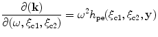 
$$ \frac{\partial (\mathbf{k})}{\partial ( \omega ,{{\xi }_{\text{c}1}},{{\xi }_{\text{c}2}} )}={{\omega }^{2}}{{h}_{\text{pe}}}( {{\xi }_{\text{c}1}},{{\xi }_{\text{c}2}},\mathbf{y} ) $$
