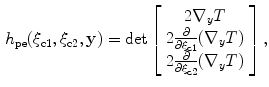 
$$\begin{aligned}{{h}_{\text{pe}}}( {{\xi}_{\text{c}1}},{{\xi}_{\text{c}2}},\mathbf{y} )=\det\left[\begin{array}{c} 2{{\nabla}_{y}}{T}\\ 2\tfrac{\partial}{\partial {{\xi}_{\text{c}1}}}( {{\nabla }_{y}}{T})\\2\tfrac{\partial }{\partial {{\xi }_{\text{c}2}}}({{\nabla}_{y}}{T} )\end{array}\right],\end{aligned} $$
